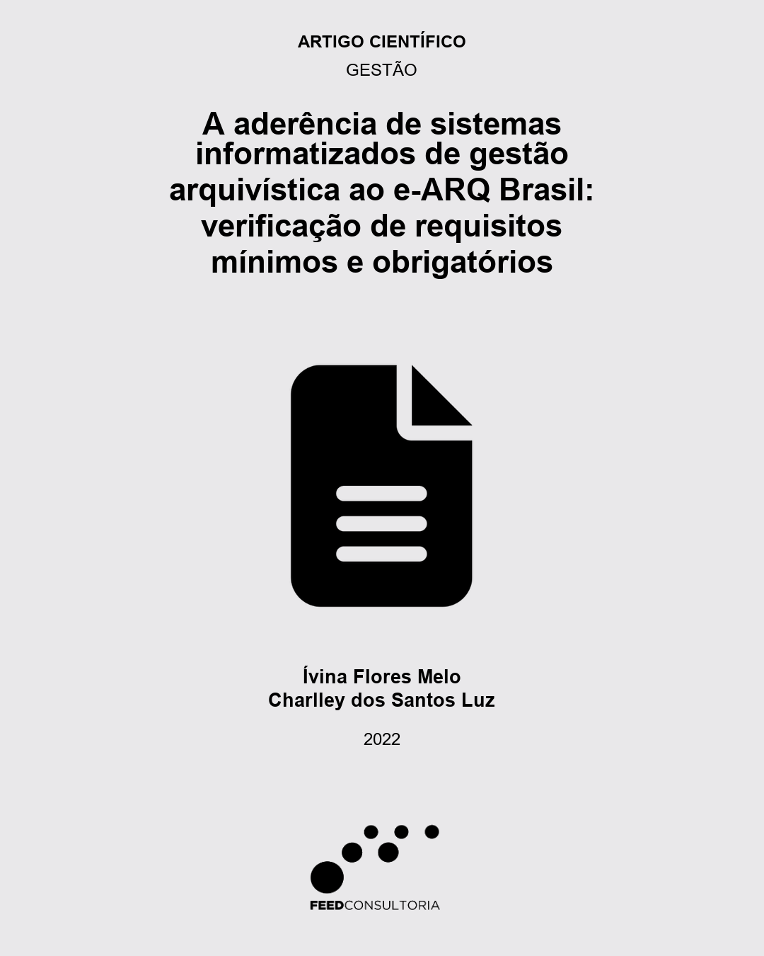 Capa vertical com fundo cinza-claro e textos centralizados em preto. No topo, aparecem as indicações “Artigo científico” e “Gestão”. Abaixo, o título: “A aderência de sistemas informatizados de gestão arquivística ao e-ARQ Brasil: verificação de requisitos mínimos e obrigatórios”. No centro, há um ícone preto de documento com canto dobrado e três linhas horizontais. Na parte inferior, aparecem os nomes dos autores Ívina Flores Melo e Charlley dos Santos Luz, seguidos do ano “2022”. No rodapé, está o logotipo da Feed Consultoria, formado por círculos pretos de diferentes tamanhos e o nome da empresa.
