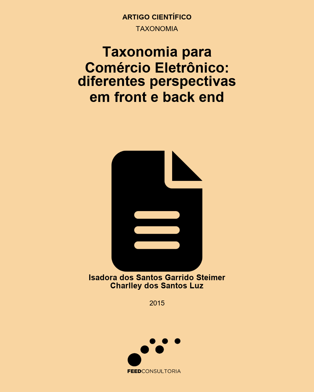 Capa vertical com fundo bege-claro e textos centralizados em preto. No topo, aparecem as indicações “Artigo científico” e “Taxonomia”. Abaixo, em letras grandes, lê-se: “Taxonomia para Comércio Eletrônico: diferentes perspectivas em front e back end”. No centro, há um ícone preto de documento com canto dobrado e três linhas horizontais. Na parte inferior, aparecem os nomes “Isadora dos Santos Garrido Steimer” e “Charlley dos Santos Luz”, seguidos do ano “2015”. No rodapé, está o logotipo da Feed Consultoria, formado por círculos pretos de diferentes tamanhos e o nome da empresa.